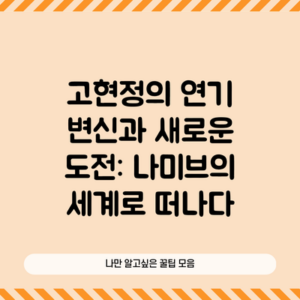 고현정의 연기 변신과 새로운 도전: 나미브의 세계로 떠나다